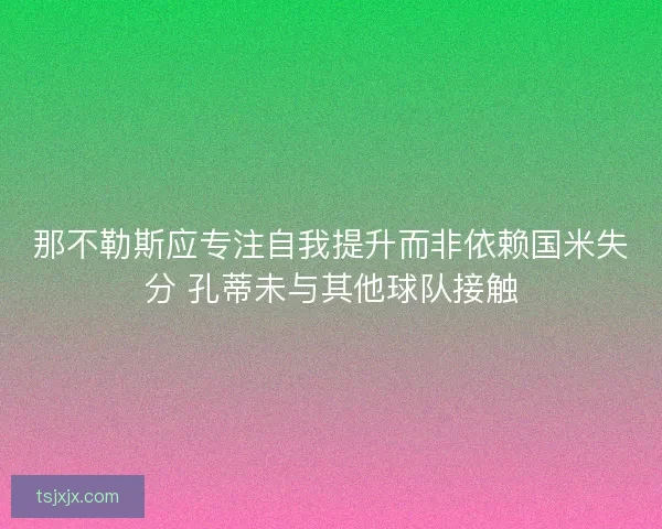 那不勒斯应专注自我提升而非依赖国米失分 孔蒂未与其他球队接触