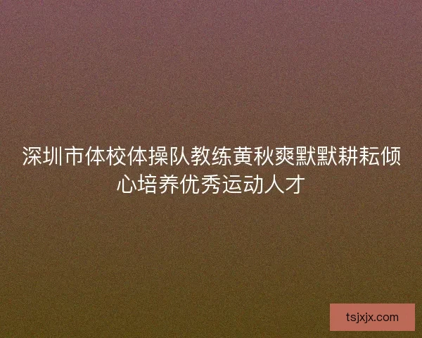 深圳市体校体操队教练黄秋爽默默耕耘倾心培养优秀运动人才